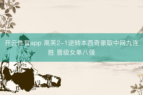 开云体育app 高芙2-1逆转本西奇豪取中网九连胜 晋级女单八强