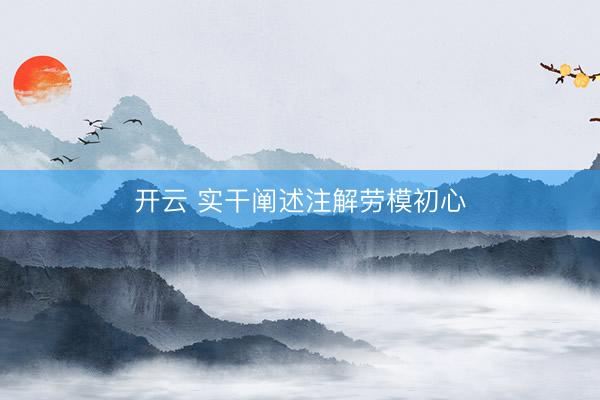 开云 实干阐述注解劳模初心